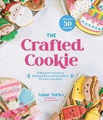 Crafted Cookie: A Beginner's Guide to Baking & Decorating Amazing Cookies for Every Occasion цена и информация | Книги рецептов | 220.lv