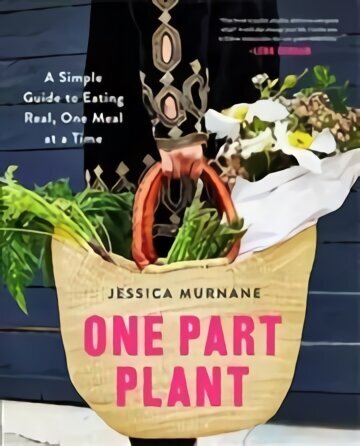 One Part Plant: A Simple Guide to Eating Real, One Meal at a Time Main Market Ed. цена и информация | Pavārgrāmatas | 220.lv