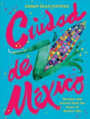 Ciudad de Mexico: Recipes and Stories from the Heart of Mexico City Hardback цена и информация | Книги рецептов | 220.lv