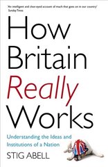 How Britain Really Works: Understanding the Ideas and Institutions of a Nation cena un informācija | Sociālo zinātņu grāmatas | 220.lv