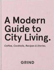 Grind: A Modern Guide to City Living: Coffee, Cocktails, Recipes & Stories cena un informācija | Pavārgrāmatas | 220.lv