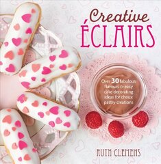 Creative Eclairs: Over 30 fabulous flavours and easy cake-decorating ideas for choux pastry creations cena un informācija | Pavārgrāmatas | 220.lv