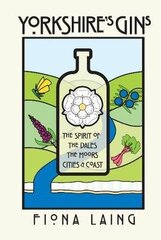 Yorkshire's Gins: The Spirit of the Moors, Cities and Coast cena un informācija | Pavārgrāmatas | 220.lv