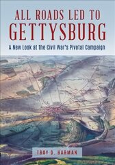 All Roads Led to Gettysburg: A New Look at the Civil War's Pivotal Battle цена и информация | Исторические книги | 220.lv