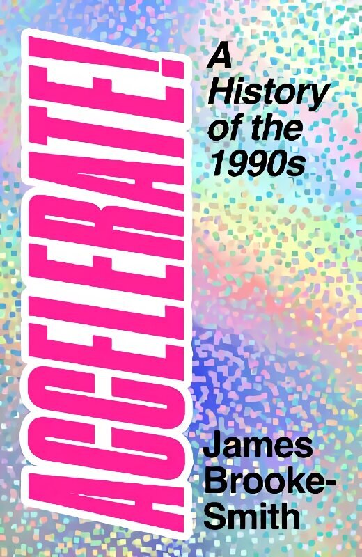 Accelerate!: A History of the 1990s cena un informācija | Vēstures grāmatas | 220.lv