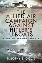 Allied Air Campaign Against Hitler's U-boats: Victory in the Battle of the Atlantic цена и информация | Исторические книги | 220.lv