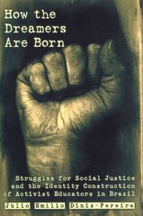 How the Dreamers Are Born: Struggles for Social Justice and the Identity Construction of Activist Educators in Brazil New edition cena un informācija | Sociālo zinātņu grāmatas | 220.lv