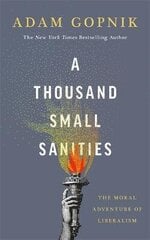 A Thousand Small Sanities: The Moral Adventure of Liberalism cena un informācija | Sociālo zinātņu grāmatas | 220.lv