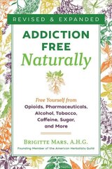 Addiction-Free Naturally: Free Yourself from Opioids, Pharmaceuticals, Alcohol, Tobacco, Caffeine, Sugar, and More 2nd Edition, Revised and Expanded Edition цена и информация | Книги по социальным наукам | 220.lv