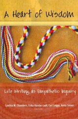 Heart of Wisdom: Life Writing as Empathetic Inquiry New edition cena un informācija | Sociālo zinātņu grāmatas | 220.lv