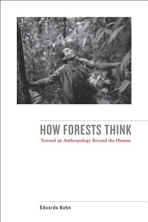 How Forests Think: Toward an Anthropology Beyond the Human цена и информация | Sociālo zinātņu grāmatas | 220.lv