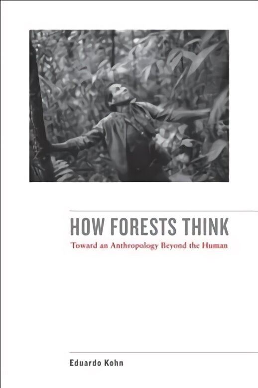 How Forests Think: Toward an Anthropology Beyond the Human cena un informācija | Sociālo zinātņu grāmatas | 220.lv