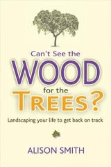 Can't See the Wood for the Trees?: Landscaping Your Life to Get Back on Track цена и информация | Самоучители | 220.lv