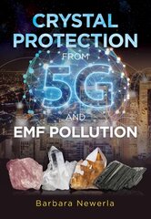 Crystal Protection from 5G and EMF Pollution 2nd Edition, Updated Edition of Protect Yourself from Electromagnetic   Pollution by Using Crystals цена и информация | Самоучители | 220.lv