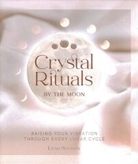 Crystal Rituals by the Moon: Raising your vibration through every cycle цена и информация | Самоучители | 220.lv