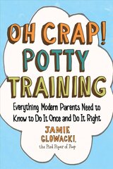 Oh Crap! Potty Training: Everything Modern Parents Need to Know to Do It Once and Do It Right cena un informācija | Pašpalīdzības grāmatas | 220.lv