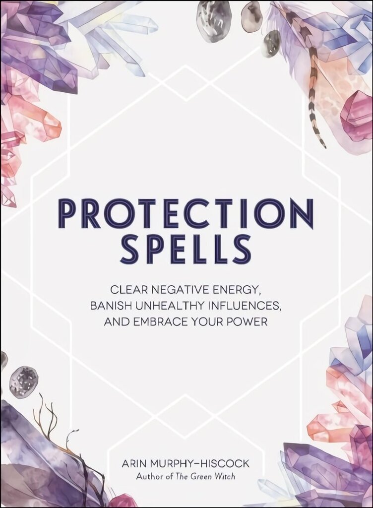 Protection Spells: Clear Negative Energy, Banish Unhealthy Influences, and Embrace Your Power cena un informācija | Pašpalīdzības grāmatas | 220.lv