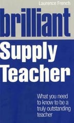 Brilliant Supply Teacher: What you need to know to be a truly outstanding teacher цена и информация | Книги по социальным наукам | 220.lv
