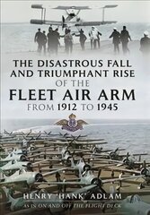 Disastrous Fall and Triumphant Rise of the Fleet Air Arm from 1912 to 1945 cena un informācija | Sociālo zinātņu grāmatas | 220.lv