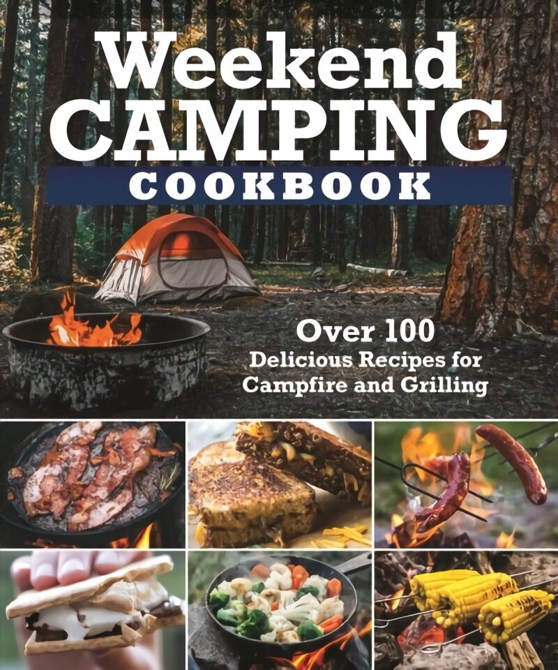 Weekend Camping Cookbook: Over 100 Delicious Recipes for Campfire and Grilling цена и информация | Pavārgrāmatas | 220.lv