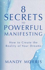 8 Secrets to Powerful Manifesting: How to Create the Reality of Your Dreams cena un informācija | Pašpalīdzības grāmatas | 220.lv