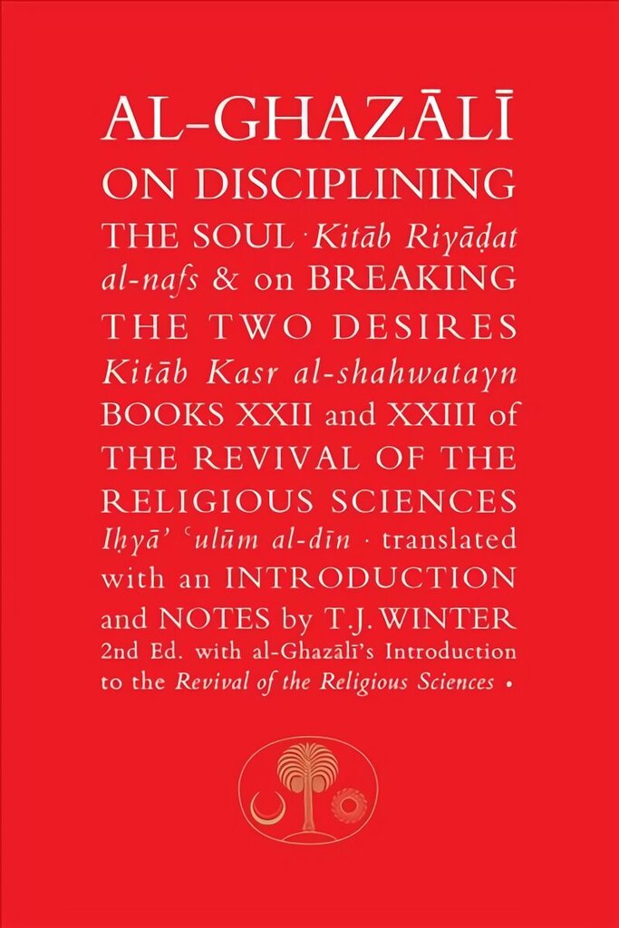 Al-Ghazali on Disciplining the Soul and on Breaking the Two Desires: Books XXII and XXIII of the Revival of the Religious Sciences (Ihya' 'Ulum al-Din) 2nd Revised edition cena un informācija | Garīgā literatūra | 220.lv