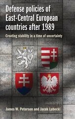 Defense Policies of East-Central European Countries After 1989: Creating Stability in a Time of Uncertainty cena un informācija | Sociālo zinātņu grāmatas | 220.lv