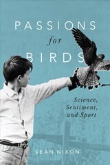 Passions for Birds: Science, Sentiment, and Sport cena un informācija | Sociālo zinātņu grāmatas | 220.lv