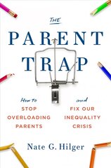 Parent Trap: How to Stop Overloading Parents and Fix Our Inequality Crisis cena un informācija | Sociālo zinātņu grāmatas | 220.lv