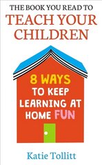 Book You Read to Teach Your Children: 8 Ways to Keep Learning at Home Fun цена и информация | Книги по социальным наукам | 220.lv