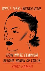 White Tears Brown Scars: How White Feminism Betrays Women of Colour cena un informācija | Sociālo zinātņu grāmatas | 220.lv