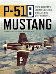 P-51B Mustang: North American's Bastard Stepchild that Saved the Eighth Air Force цена и информация | Книги по социальным наукам | 220.lv