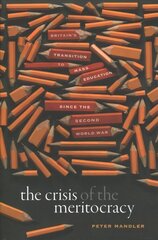 Crisis of the Meritocracy: Britain's Transition to Mass Education since the Second World War цена и информация | Книги по социальным наукам | 220.lv