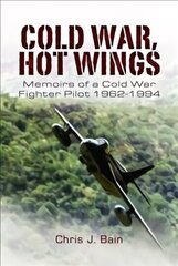 Cold War, Hot Wings: Memoirs of a Cold War Fighter Pilot 1962 1994 cena un informācija | Sociālo zinātņu grāmatas | 220.lv