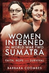 Women Interned in World War Two Sumatra: Faith, Hope and Survival cena un informācija | Sociālo zinātņu grāmatas | 220.lv