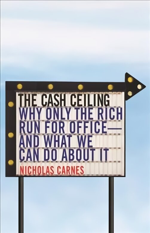 Cash Ceiling: Why Only the Rich Run for Office--and What We Can Do about It cena un informācija | Sociālo zinātņu grāmatas | 220.lv