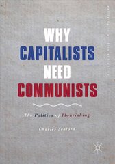 Why Capitalists Need Communists: The Politics of Flourishing 1st ed. 2019 цена и информация | Книги по социальным наукам | 220.lv