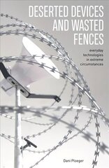 Deserted Devices and Wasted Fences: Everyday Technologies in Extreme Circumstances cena un informācija | Sociālo zinātņu grāmatas | 220.lv