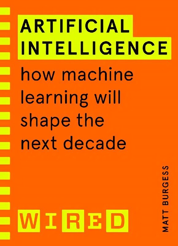 Artificial Intelligence (WIRED guides): How Machine Learning Will Shape the Next Decade cena un informācija | Ekonomikas grāmatas | 220.lv