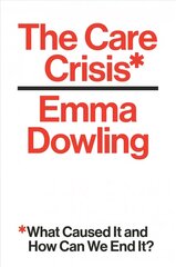 Care Crisis: What Caused It and How Can We End It? cena un informācija | Sociālo zinātņu grāmatas | 220.lv