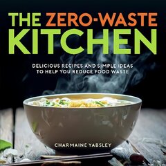Zero-Waste Kitchen: Delicious Recipes and Simple Ideas to Help You Reduce Food Waste цена и информация | Книги рецептов | 220.lv