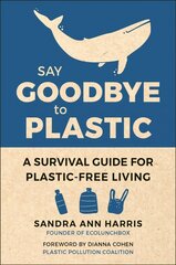 Say Goodbye To Plastic: A Survival Guide for Plastic-Free Living цена и информация | Книги по социальным наукам | 220.lv