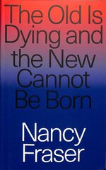 Old Is Dying and the New Cannot Be Born: From Progressive Neoliberalism to Trump and Beyond цена и информация | Книги по социальным наукам | 220.lv