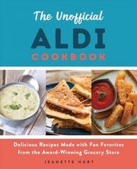 Unofficial Aldi Cookbook: Delicious Recipes Made with Fan Favorites from the Award-Winning Grocery Store цена и информация | Книги рецептов | 220.lv