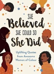 She Believed She Could So She Did: Uplifting Quotes from Awesome Women of Colour cena un informācija | Sociālo zinātņu grāmatas | 220.lv