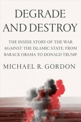 Degrade and Destroy: The Inside Story of the War Against the Islamic State, from Barack Obama to Donald Trump cena un informācija | Sociālo zinātņu grāmatas | 220.lv