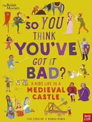 British Museum: So You Think You've Got It Bad? A Kid's Life in a Medieval Castle цена и информация | Книги для подростков и молодежи | 220.lv