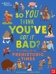 British Museum: So You Think You've Got It Bad? A Kid's Life in Prehistoric   Times цена и информация | Книги для подростков и молодежи | 220.lv