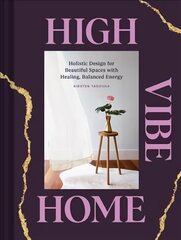High Vibe Home: Holistic Design for Beautiful Spaces with Healing, Balanced Energy цена и информация | Книги о питании и здоровом образе жизни | 220.lv
