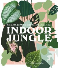 Leaf Supply Guide to Creating Your Indoor Jungle: A guide for growing and styling foliage in your home цена и информация | Книги по садоводству | 220.lv